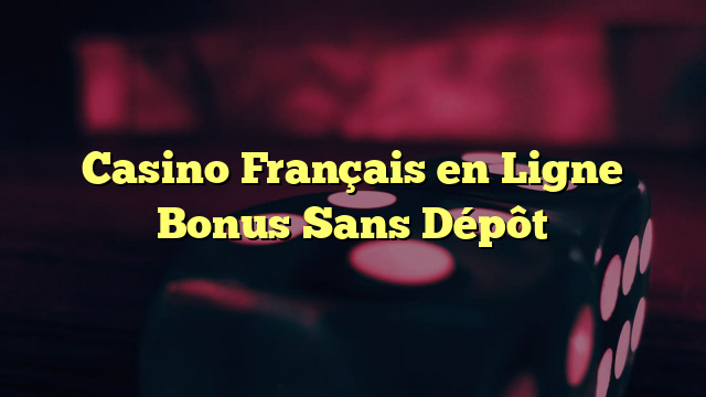 Casino Français en Ligne Bonus Sans Dépôt
