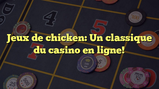 Jeux de chicken: Un classique du casino en ligne!
