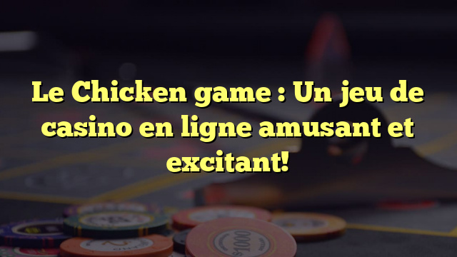 Le Chicken game : Un jeu de casino en ligne amusant et excitant!