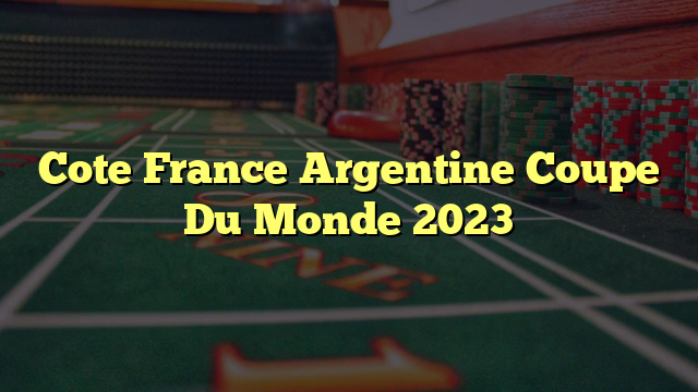 Cote France Argentine Coupe Du Monde 2023