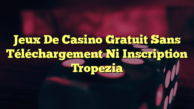 Jeux De Casino Gratuit Sans Téléchargement Ni Inscription Tropezia