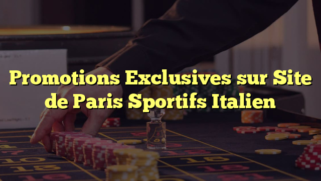Promotions Exclusives sur Site de Paris Sportifs Italien