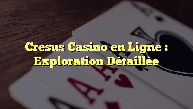 Cresus Casino en Ligne : Exploration Détaillée