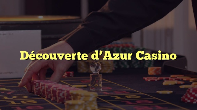 Découverte d’Azur Casino