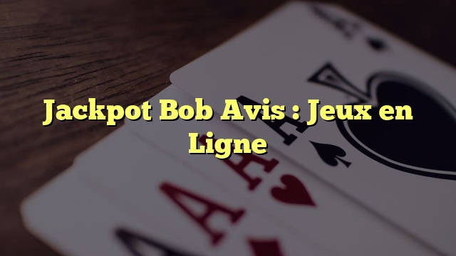 Jackpot Bob Avis : Jeux en Ligne