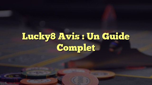Lucky8 Avis : Un Guide Complet