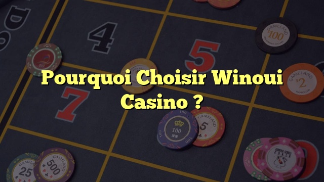 Pourquoi Choisir Winoui Casino ?