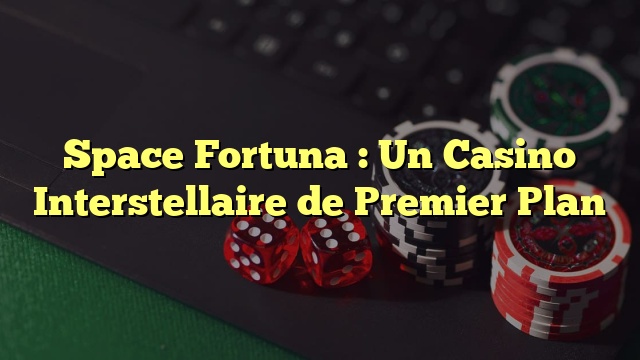 Space Fortuna : Un Casino Interstellaire de Premier Plan