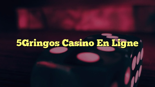 5Gringos Casino En Ligne