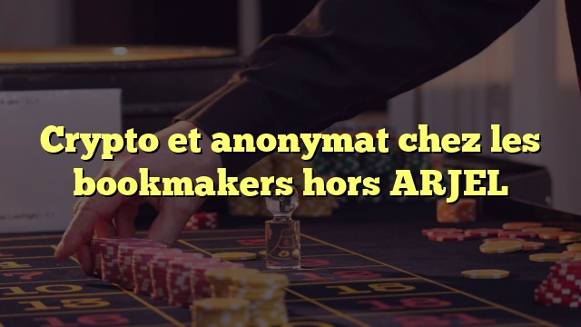 Crypto et anonymat chez les bookmakers hors ARJEL