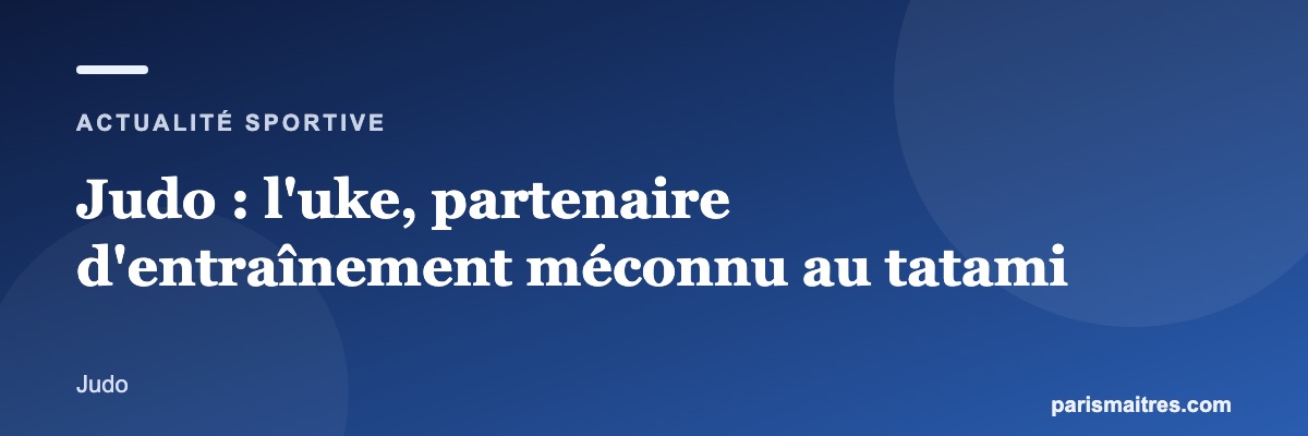 Judo : l'uke, partenaire d'entraînement méconnu au tatami